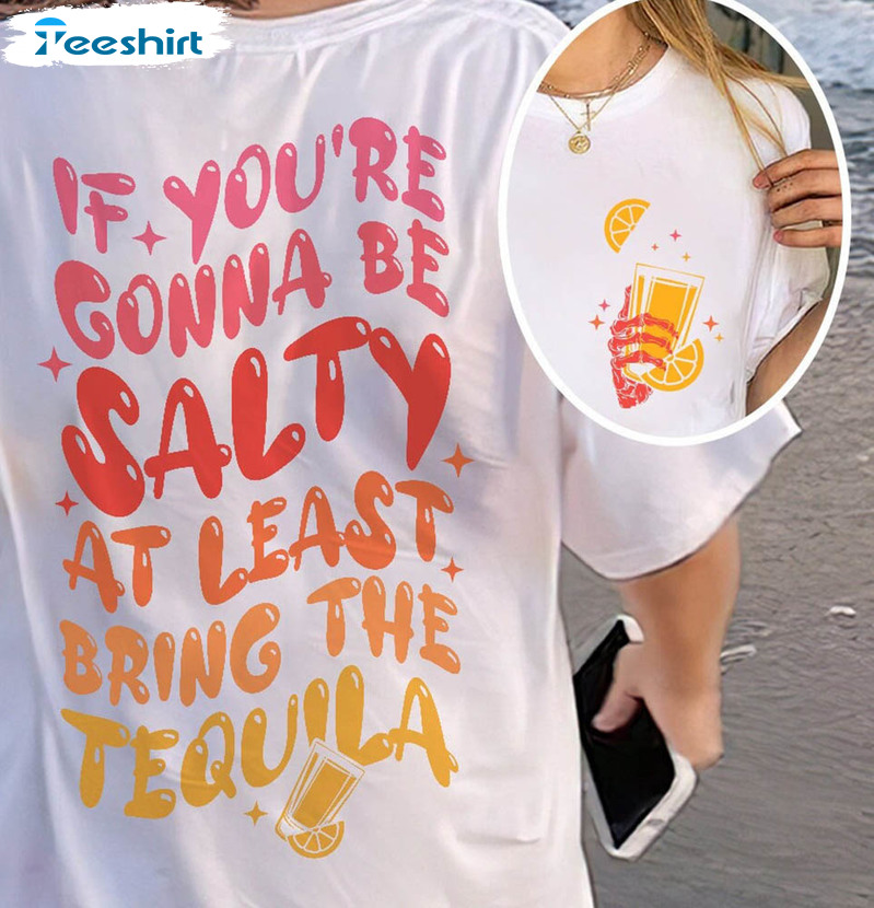 If You're Gonna Be Salty At Least Bring The Tequila Shirt, Love Beach Long Sleeve Unisex T-shirt