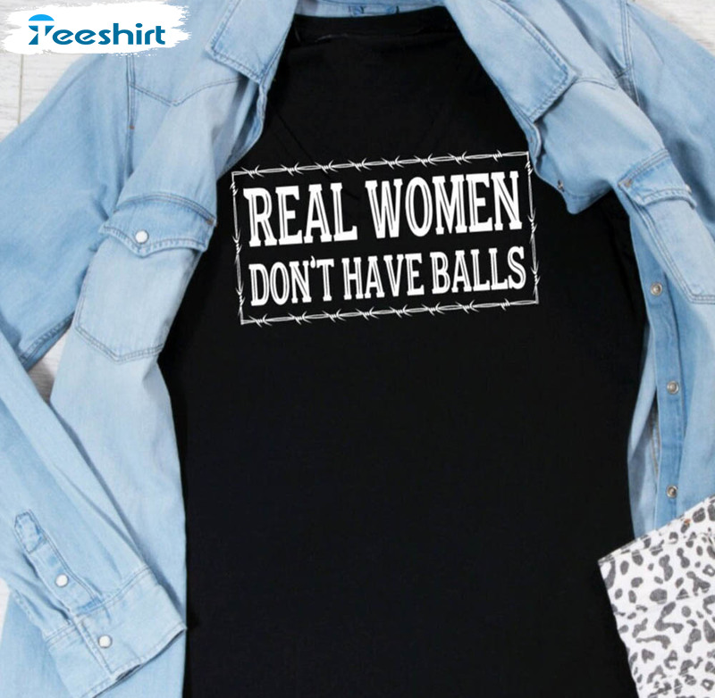 Real Women Aren't Men Shirt, Funny Female Crewneck Unisex T-shirt