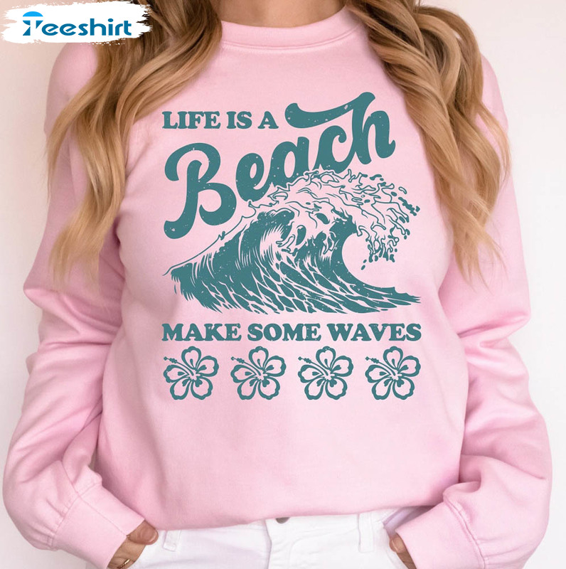 Life Is A Beach Make Some Waves Shirt, Funny Summer Vibes Long Sleeve Short Sleeve