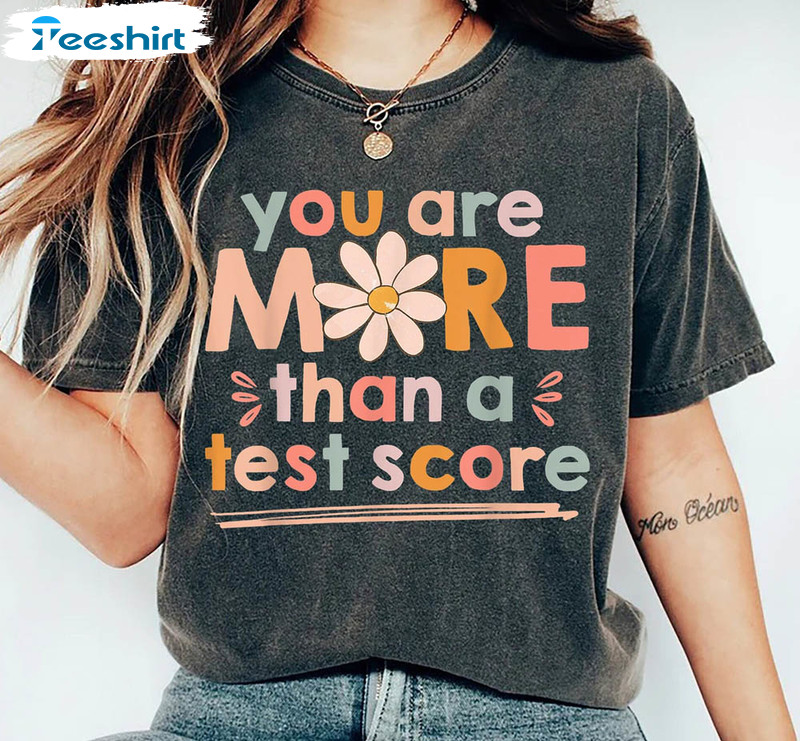 You Are More Than A Test Score Shirt, Test Day Funny Unisex T-shirt Long Sleeve