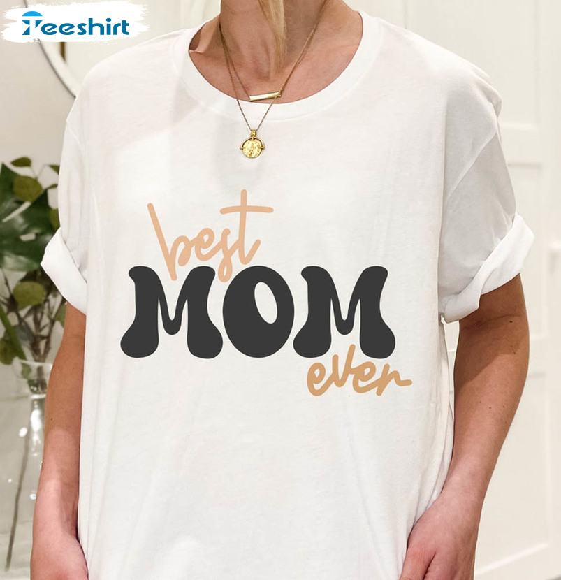 Best Mom Ever Trendy Shirt, Mothers Day Unisex T-shirt Hoodie