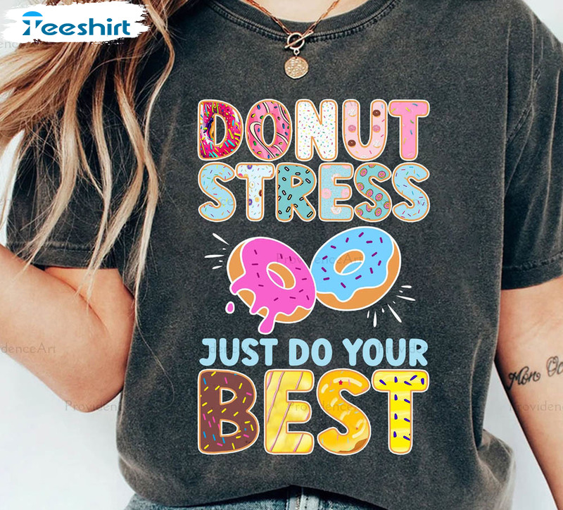 Donut Stress Just Do Your Best Shirt, Testing Teacher Sweatshirt Unisex T-shirt