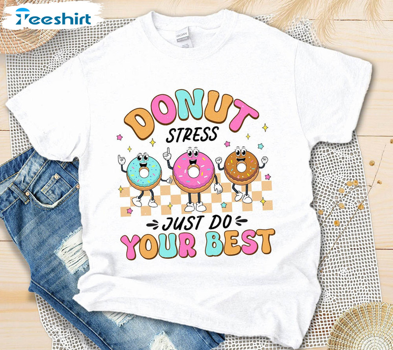 Donut Stress Just Do Your Best Cute Shirt, Funny Staar Testing Unisex T-shirt Crewneck