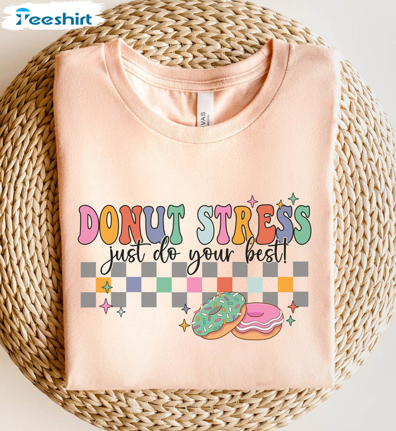 Donut Stress Just Do Your Best Test Day Funny Shirt, Teachers Trendy Unisex Hoodie Crewneck