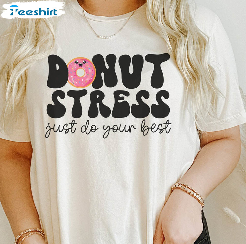 Donut Stress Just Do Your Best Shirt, Teachers State Testing Sweatshirt Short Sleeve