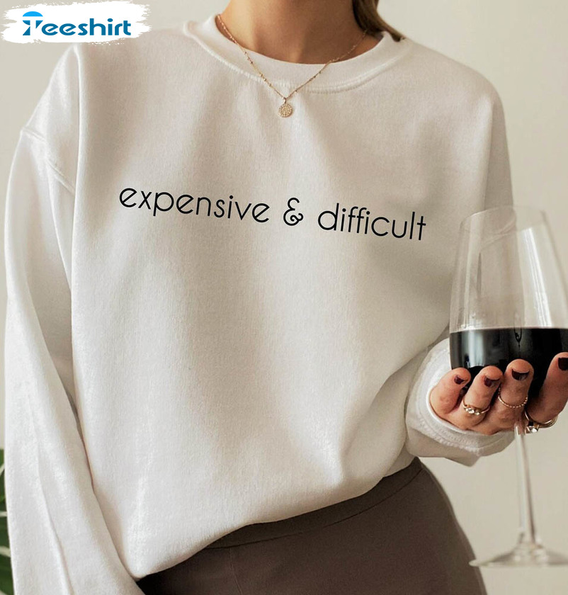 Expensive And Difficult Sweatshirt , Funny Mom Life Tee Tops Crewneck