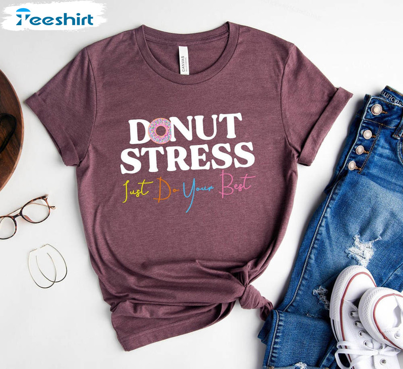 Donut Stress Just Do Your Best Teacher Shirt, Testing Day Trendy Crewneck Unisex Hoodie