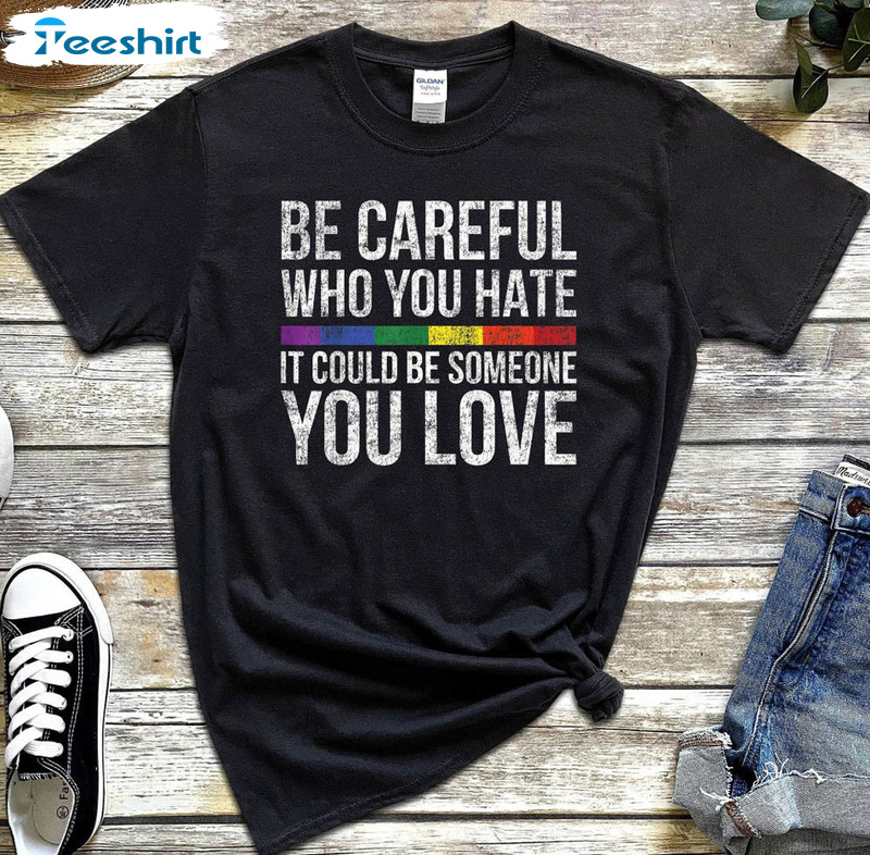Be Careful Who You Hate It Could Be Someone You Love Vintage Shirt, Lgbtq Rainbow Crewneck Unisex Hoodie