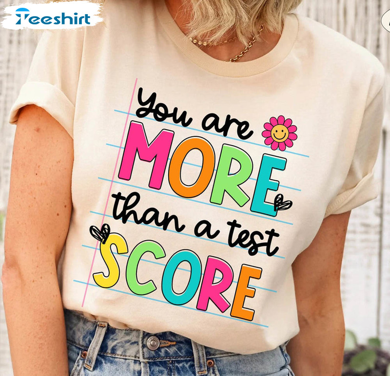 You Are More Than A Test Score Shirt, Last Day Of School Crewneck Unisex T-shirt