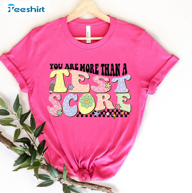 You Are More Than A Test Score Shirt, Teacher Team Test Day Tee Tops Unisex T-shirt