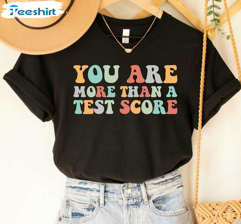 You Are More Than Test Score Shirt, Teacher School Exam Testing Day Sweatshirt Short Sleeve