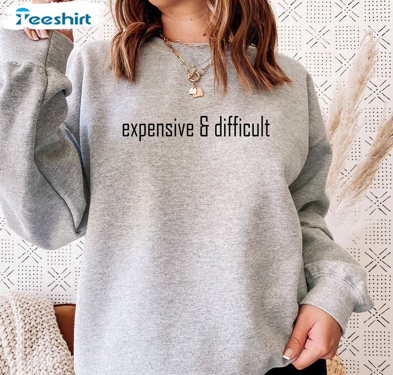 Expensive And Difficult Sweatshirt, Boujee Girl Funny Unisex Hoodie Tee Tops