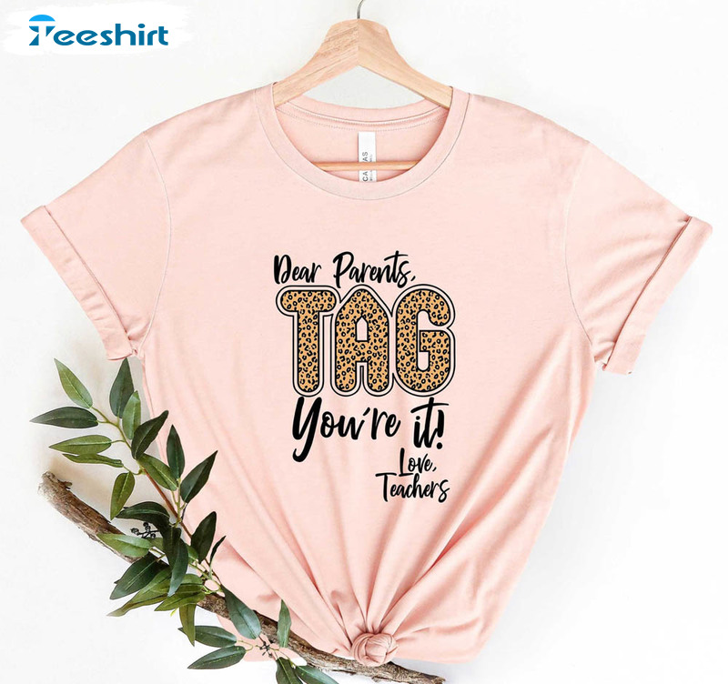 Dear Parents Tag You're It Love Teachers Shirt, End Of School Year Crewneck Sweatshirt