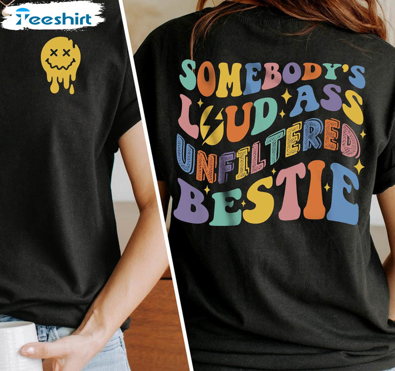 Somebody's Loud Ass Unfiltered Bestie Shirt, Funny Bestie Tee Tops Long Sleeve