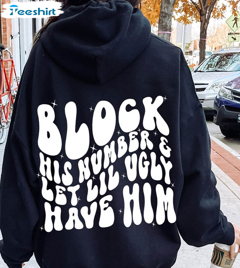 Block His Number And Let Lil Ugly Have Him Shirt, Anxiety Mom Unisex Hoodie Tee Tops