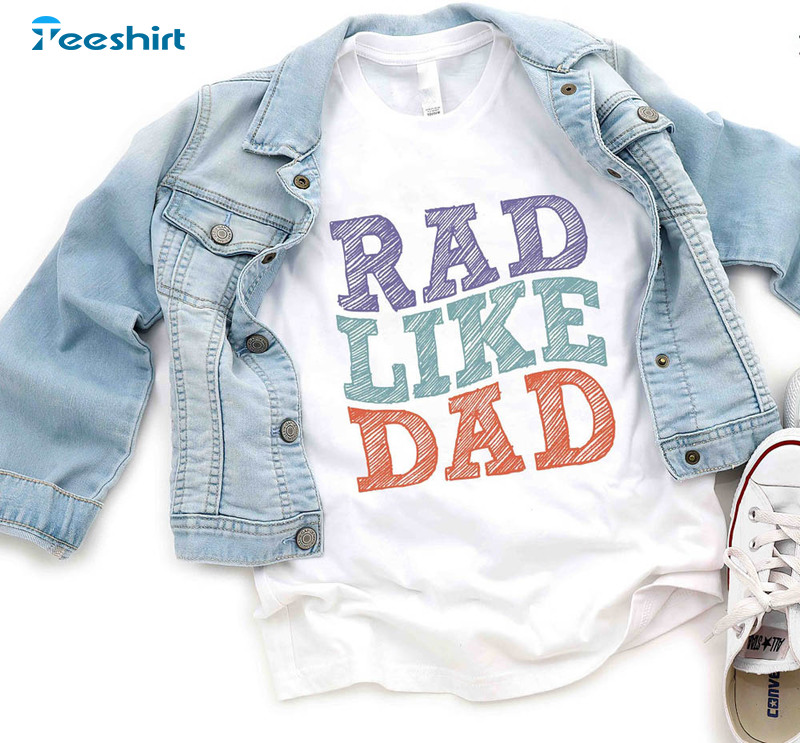 Rad Like Dad Shirt, Funny Short Sleeve Crewneck