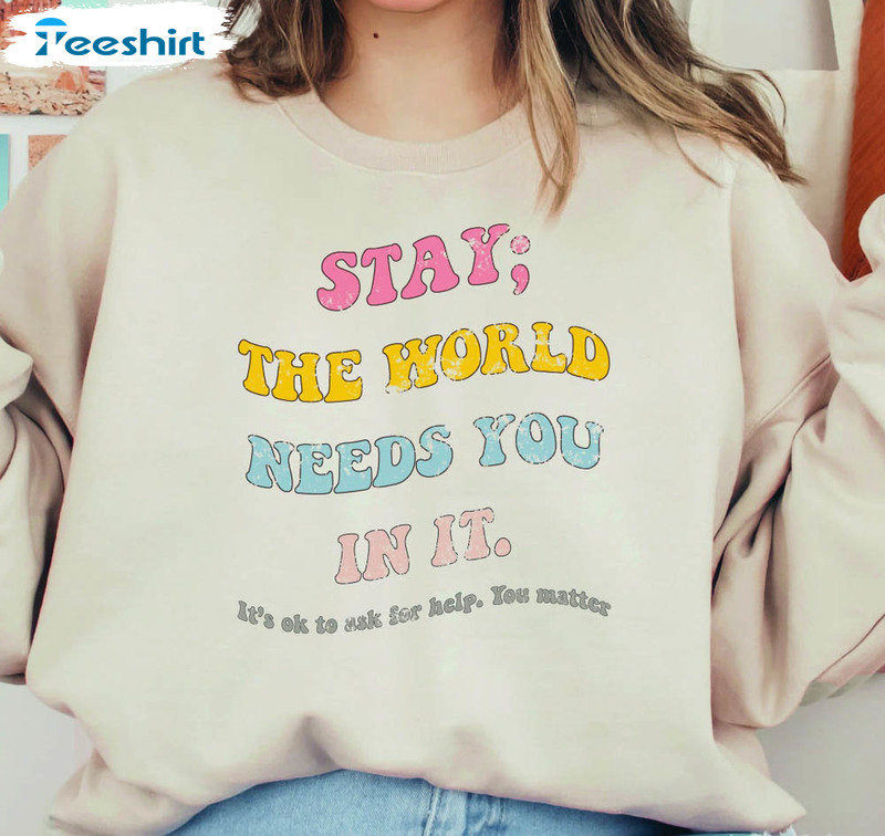 Stay The World Needs You In It Shirt, Suicide Prevention Long Sleeve Short Sleeve