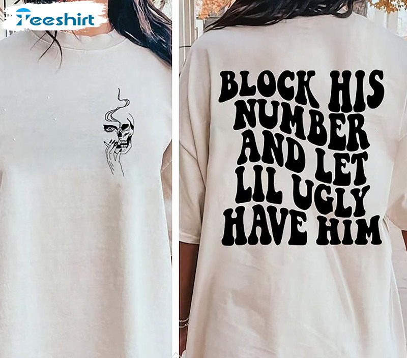 Block His Number And Let Lil Ugly Have Him Shirt, Funny Block His Number Tee Tops Short Sleeve