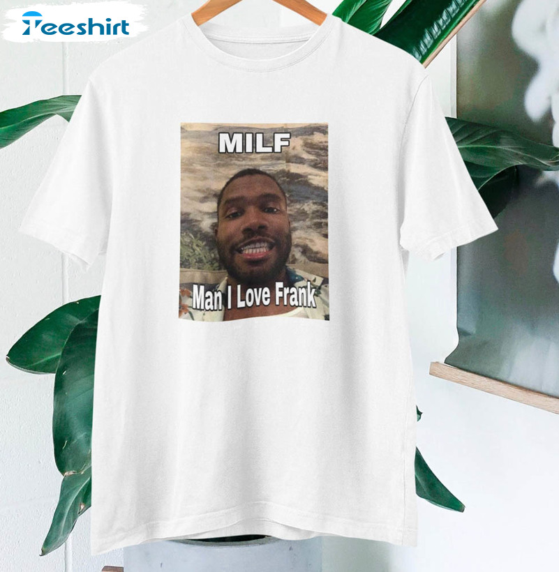 Milf Man I Love Frank Shirt, Frank Ocean Long Sleeve Short Sleeve