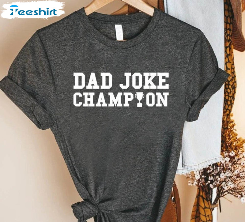 Dad Joke Champion Shirt, Funny Daddy Sweatshirt Tee Tops