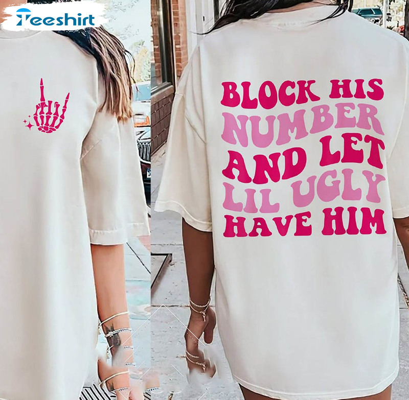 Block His Number And Let Lil Ugly Have Him Shirt, Trendy Crewneck Unisex T-shirt