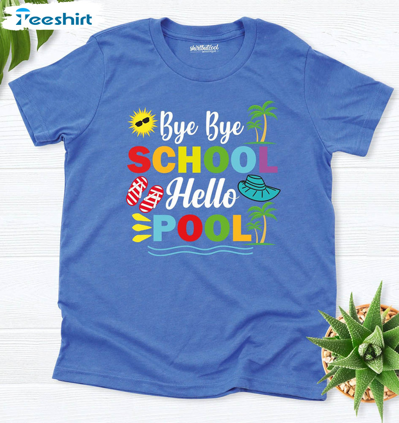 Funny School Out Shirt, Bye Bye School Hello Pool Long Sleeve Short Sleeve