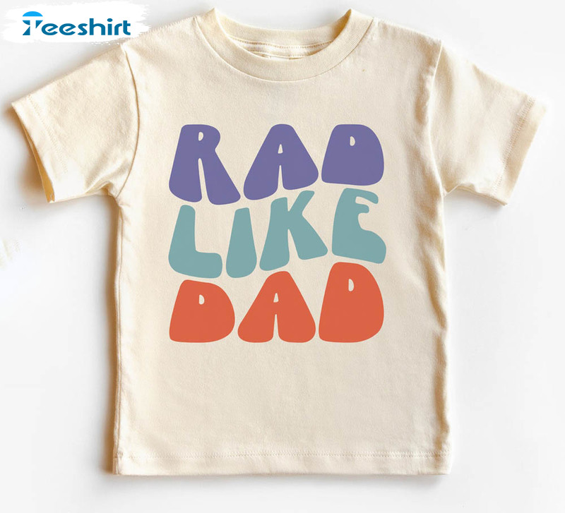 Rad Like Dad Funny Shirt, I Love My Dad Natural Long Sleeve Short Sleeve