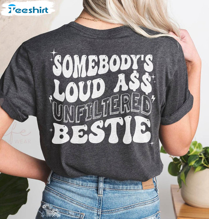 Somebody's Loud Ass Unfiltered Bestie Shirt, Best Friend Unisex Hoodie Short Sleeve