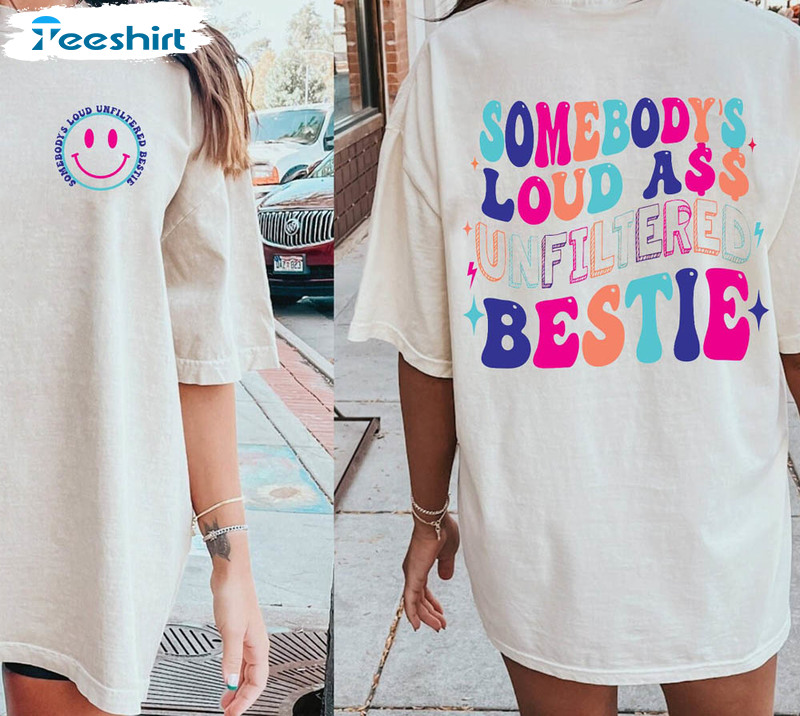 Unfiltered Loud Ass Bestie Trendy Shirt, Somebody's Loud Ass Unfiltered Bestie Crewneck Long Sleeve