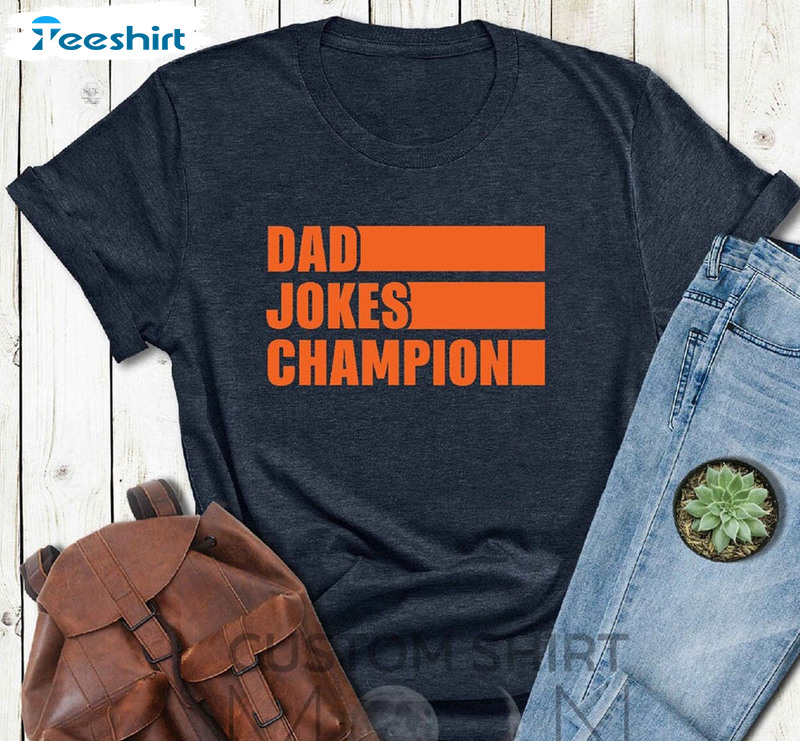 Dad Jokes Champion Trendy Shirt, Fathers Day Unisex T-shirt Crewneck