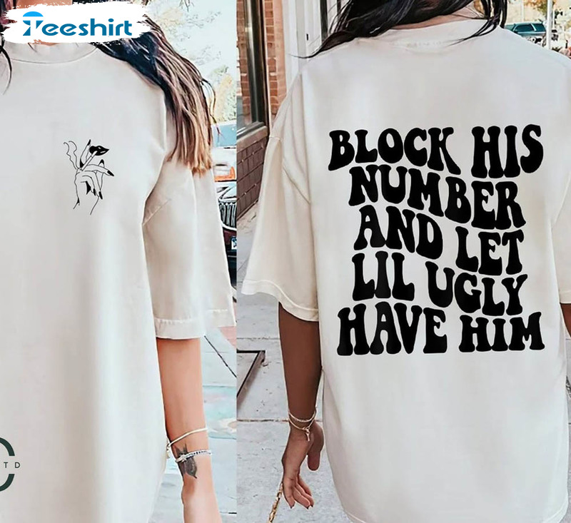 Block His Number And Let Lil Ugly Shirt, Block His Number Unisex T-shirt Crewneck