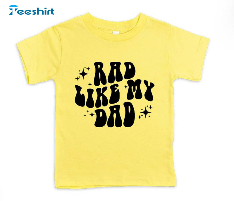 Rad Like My Dad Funny Shirt, I Love My Dad Unisex Hoodie Short Sleeve