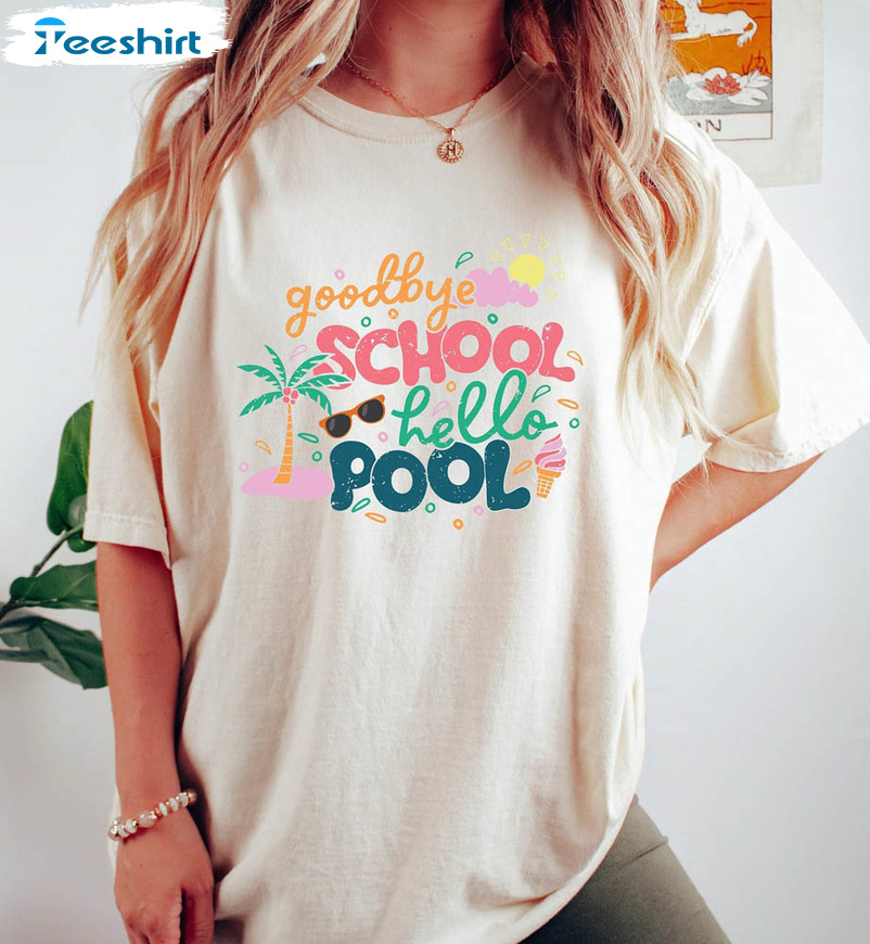 Goodbye School Hello Pool Summer Shirt, First Day Of School Hello Kindergarten Unisex T-shirt Crewneck