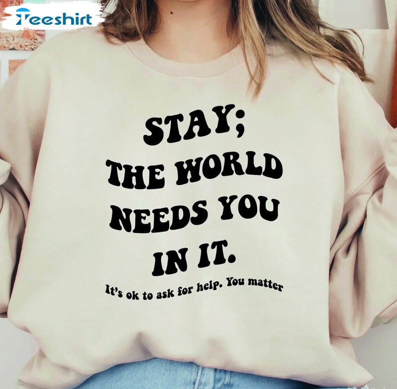 Stay The World Needs You In It Shirt, Suicide Prevention Trendy Tee Tops Long Sleeve