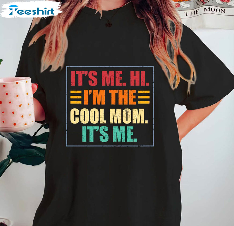 It's Me Hi I'm The Cool Mom It's Me Trendy Shirt, Mothers Day Unisex Hoodie Short Sleeve