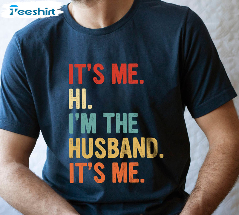 It's Me Hi I'm The Husband It's Me Shirt, Father's Day Unisex Hoodie Sweatshirt