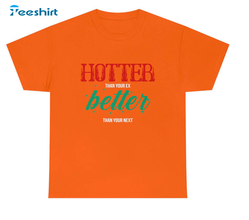 Hotter Than Your Ex Better Than Your Next Trendy Sweatshirt, Unisex T-shirt