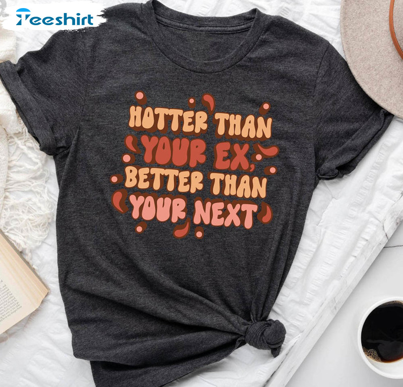 Hotter Than Your Ex Better Than Your Next Shirt, Kpop Trendy Short Sleeve Unisex T-shirt