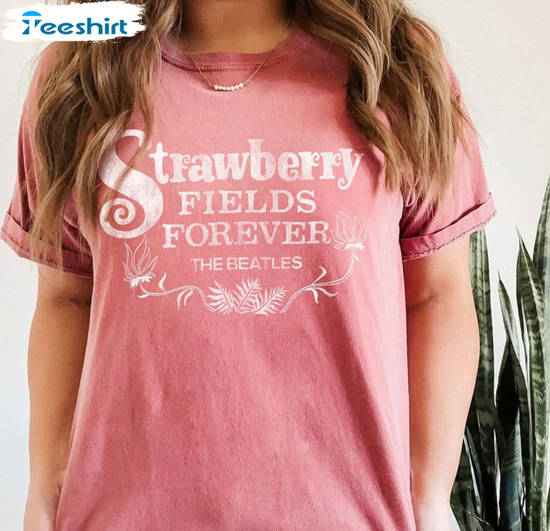 Strawberry Fields Forever Trendy Shirt, Music Lover Short Sleeve Sweatshirt