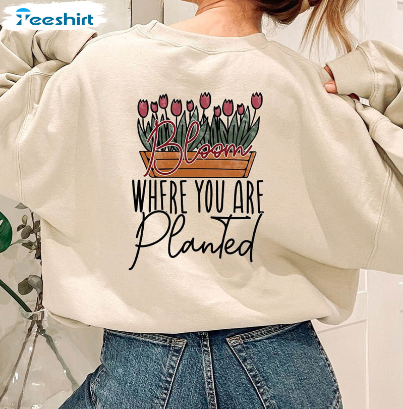 Plant Lover Shirt, Bloom Where You Are Planted Tee Tops Unisex T-shirt