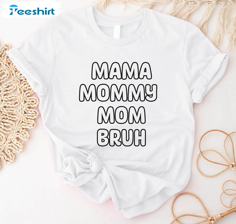 Mama Mommy Mom Bruh Trendy Shirt, Mother's Day Tee Tops Unisex T-shirt