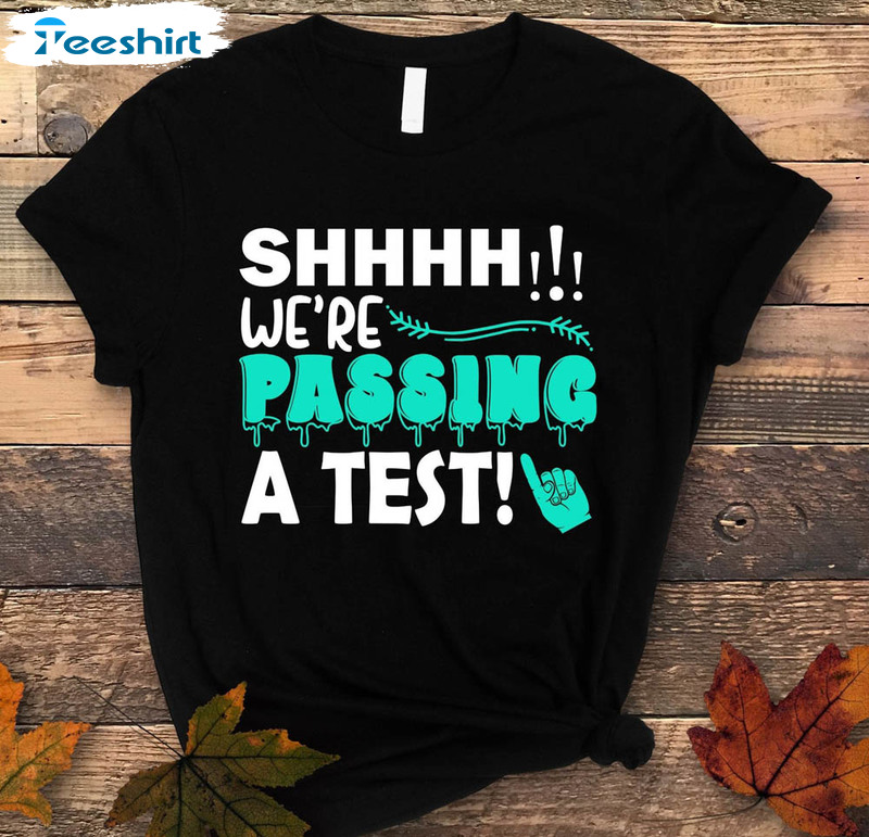 Test Day Funny Shirt, Shhhh!!! We're Passing A Test Unisex Hoodie Crewneck