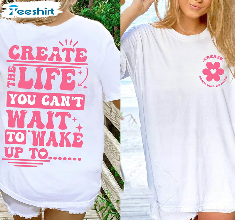 Create The Life You Can't Wait To Wake Up To Shirt, Self Love Trendy Short Sleeve Unisex T-shirt