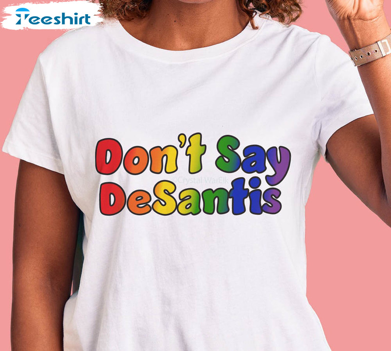 Don't Say Desantis Trendy Shirt, Rainbow Lettering Sublimated Unisex T-shirt Crewneck