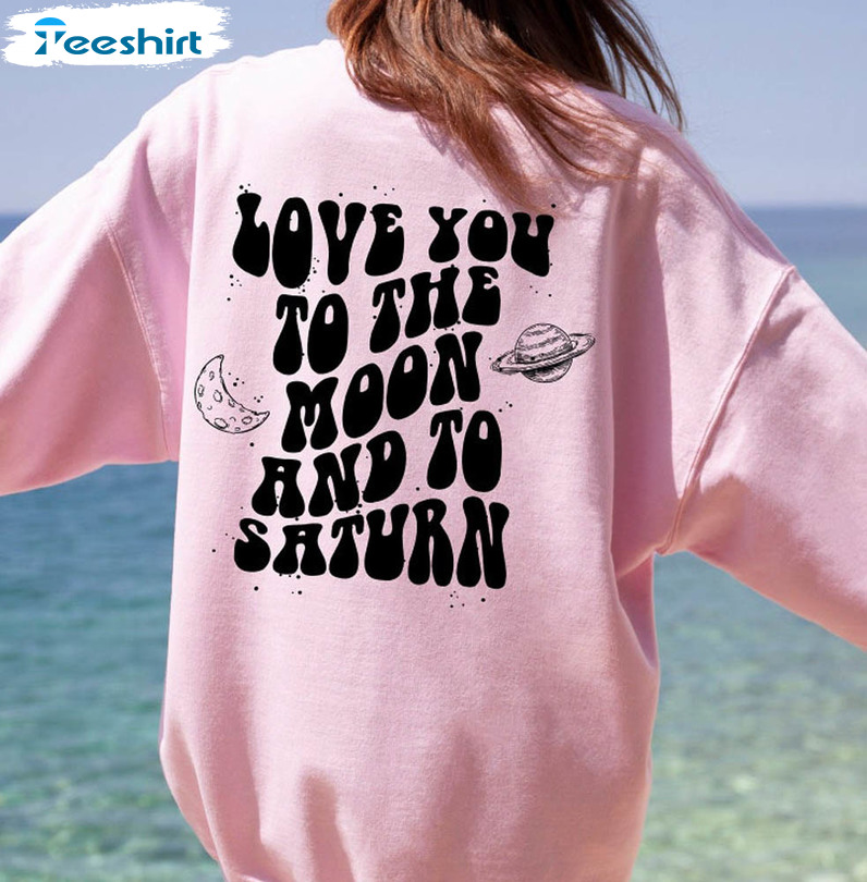 Love You To The Moon And To Saturn Shirt, Trendy Unisex Hoodie Crewneck