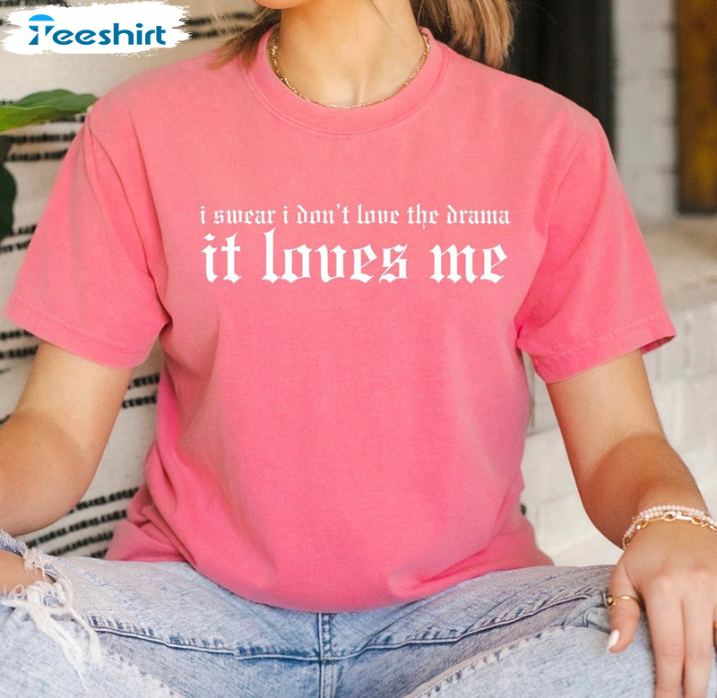 I Swear I Don't Love The Drama It Loves Me Shirt, Swift The Eras Tour Sweatshirt Short Sleeve