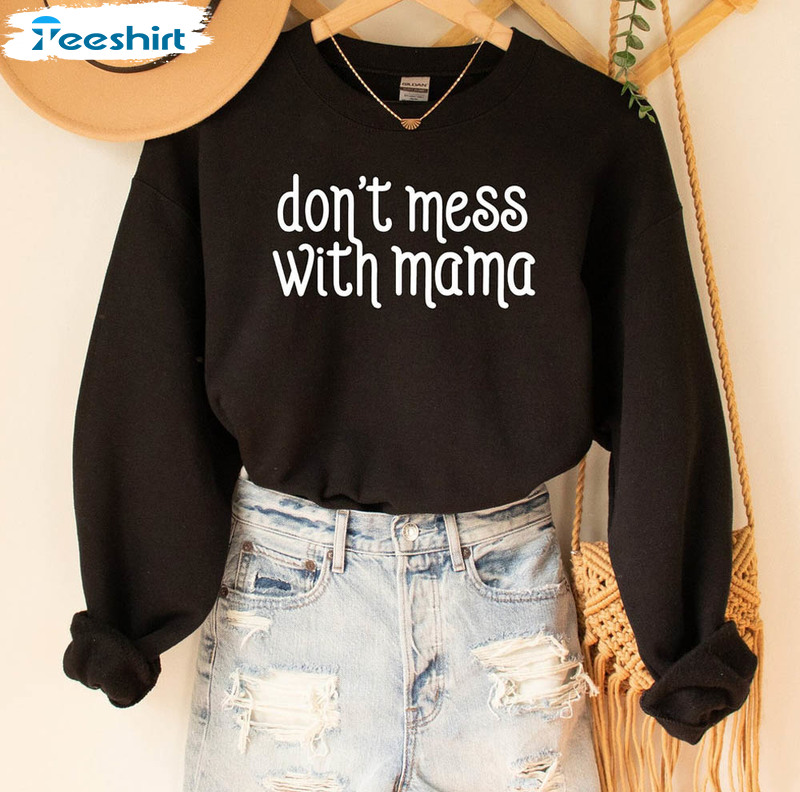 Don't Mess With Mama Trendy Shirt, Funny Mothers Day Unisex T-shirt Unisex Hoodie