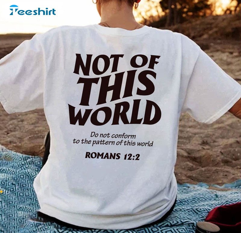 Not Of This World Shirt, Bible Verse Romans 12 2 Crewneck Unisex Hoodie