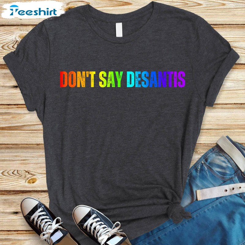 Don't Say Desantis Shirt, Leftist Progressive Politics Trans Rights Are Human Rights Crewneck Unisex T-shirt