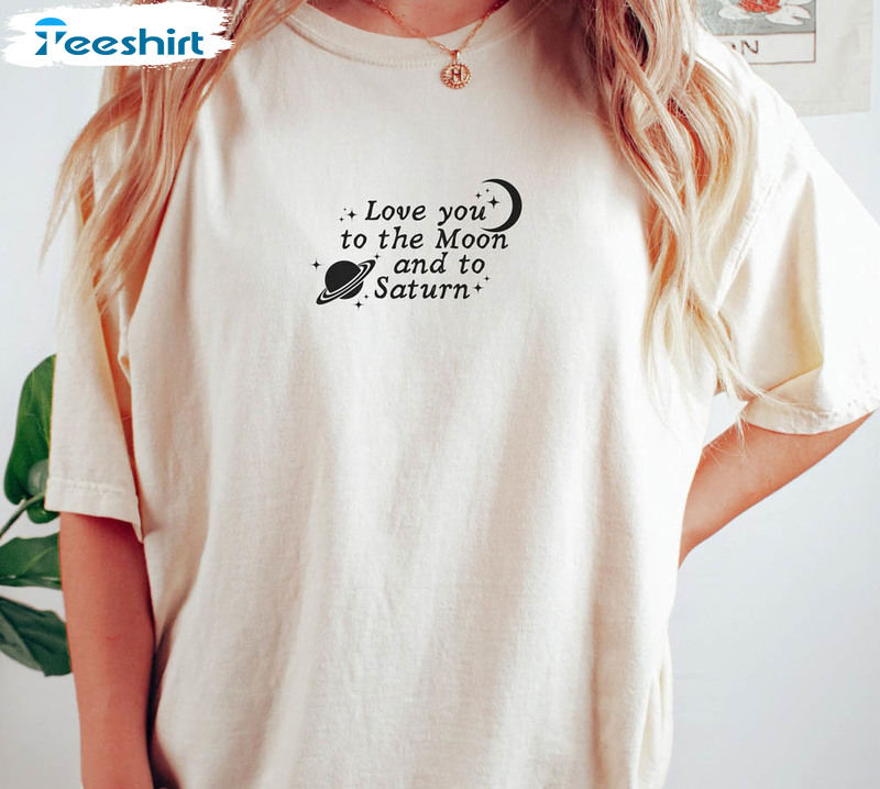 Love You To The Moon And To Saturn Cute Shirt, Trendy Sweatshirt Short Sleeve
